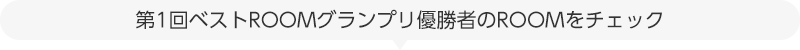 第1回ベストROOMグランプリ優勝者のROOMをチェック