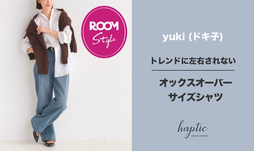 トレンドに左右されない！オックスオーバーサイズシャツ♪yuki (ドキ子)コラボROOM×HAPTIC